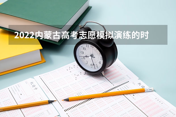 2022内蒙古高考志愿模拟演练的时间 高考志愿表考生档案里没有怎么办