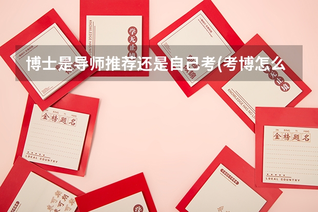 博士是导师推荐还是自己考(考博怎么找专家推荐)