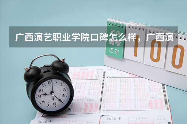 广西演艺职业学院口碑怎么样，广西演艺职业学院学校位置在哪