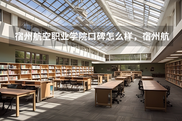 宿州航空职业学院口碑怎么样，宿州航空职业学院学校位置在哪