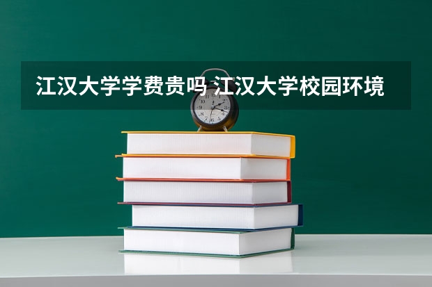 江汉大学学费贵吗 江汉大学校园环境好不好