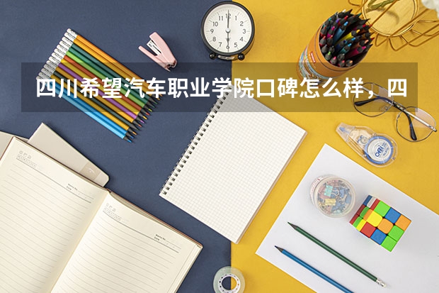 四川希望汽车职业学院口碑怎么样，四川希望汽车职业学院学校位置在哪