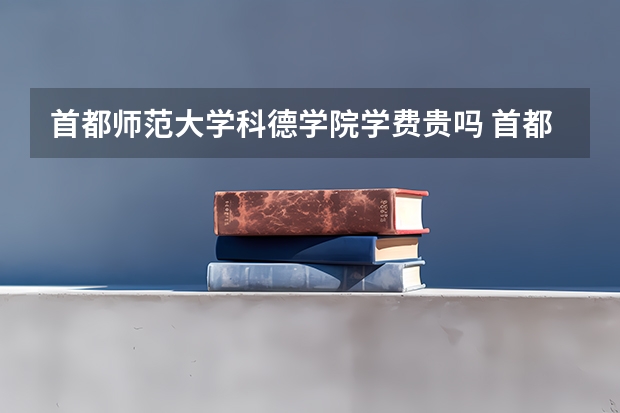 首都师范大学科德学院学费贵吗 首都师范大学科德学院校园环境好不好
