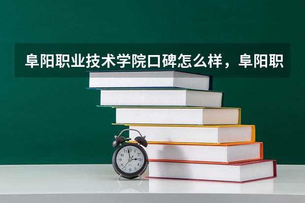 阜阳职业技术学院口碑怎么样，阜阳职业技术学院学校位置在哪