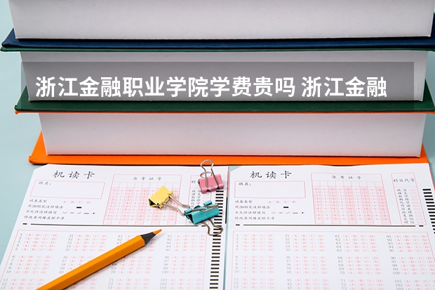 浙江金融职业学院学费贵吗 浙江金融职业学院校园环境好不好