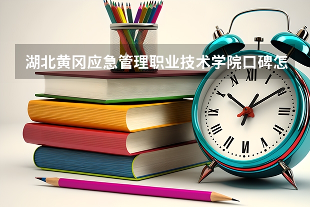 湖北黄冈应急管理职业技术学院口碑怎么样，湖北黄冈应急管理职业技术学院学校位置在哪