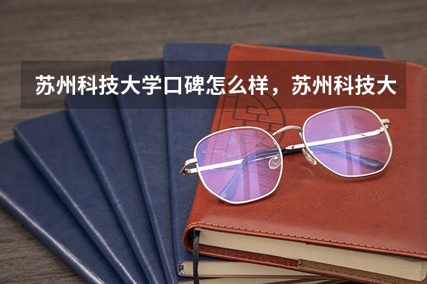 苏州科技大学口碑怎么样，苏州科技大学学校位置在哪