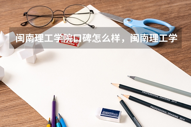 闽南理工学院口碑怎么样，闽南理工学院学校位置在哪