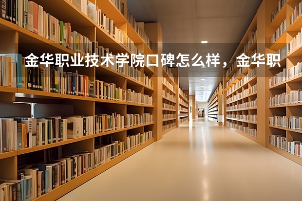 金华职业技术学院口碑怎么样，金华职业技术学院学校位置在哪