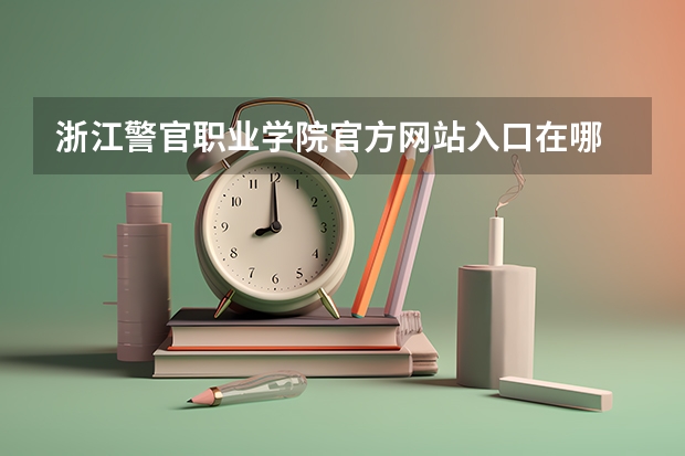 浙江警官职业学院官方网站入口在哪 浙江警官职业学院情况介绍