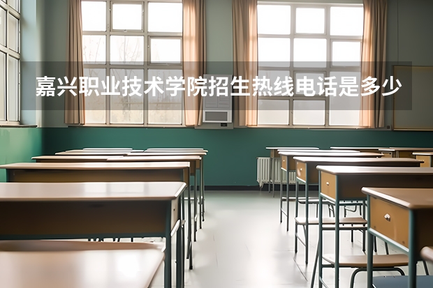 嘉兴职业技术学院招生热线电话是多少