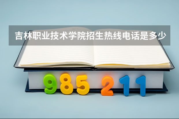 吉林职业技术学院招生热线电话是多少