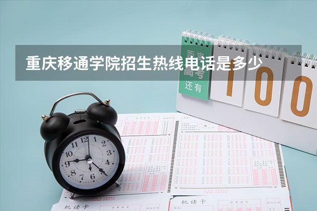 重庆移通学院招生热线电话是多少
