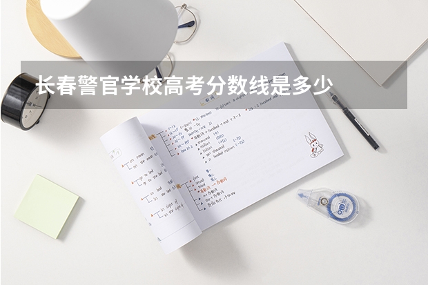 长春警官学校高考分数线是多少
