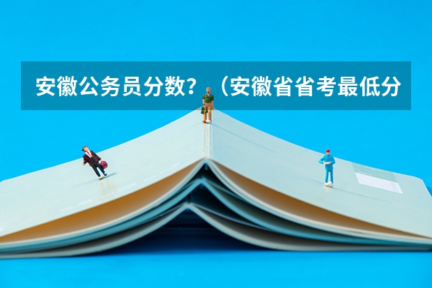 安徽公务员分数？（安徽省省考最低分数线）