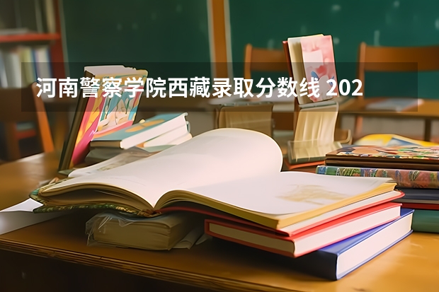 河南警察学院西藏录取分数线 2023中国刑事警察学院在各省市最低录取位次