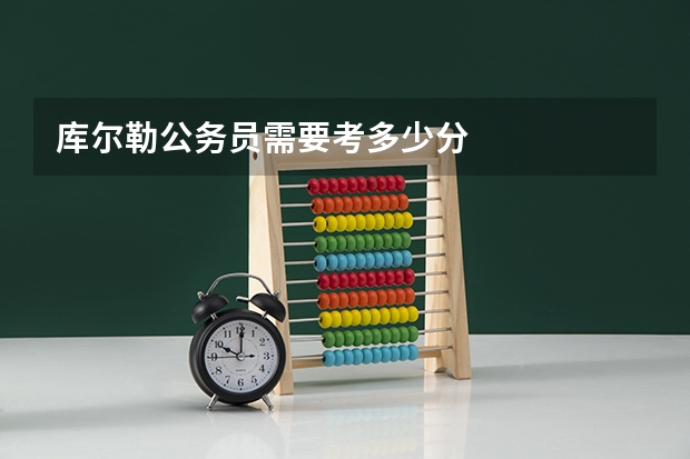 库尔勒公务员需要考多少分