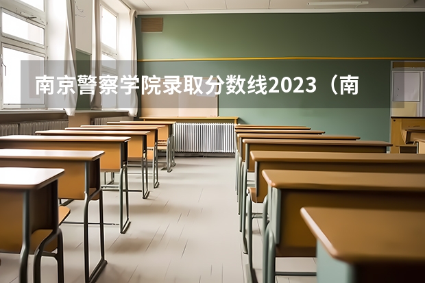 南京警察学院录取分数线2023（南京警察学校录取分数线）