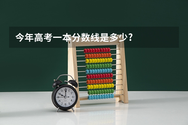 今年高考一本分数线是多少?