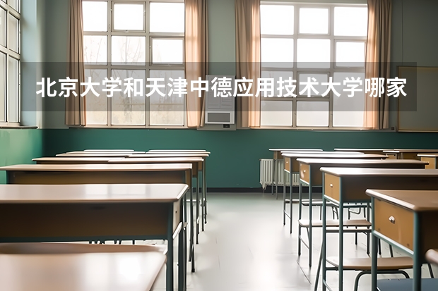 北京大学和天津中德应用技术大学哪家学校录取分数低