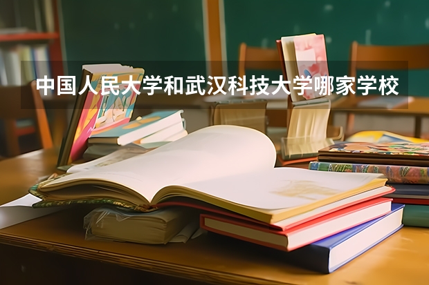中国人民大学和武汉科技大学哪家学校录取分数低