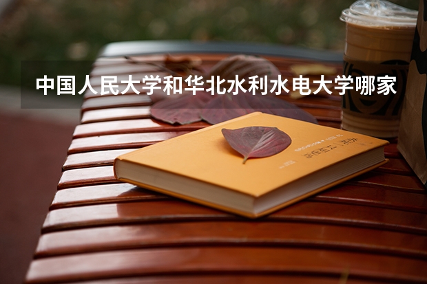 中国人民大学和华北水利水电大学哪家学校录取分数低