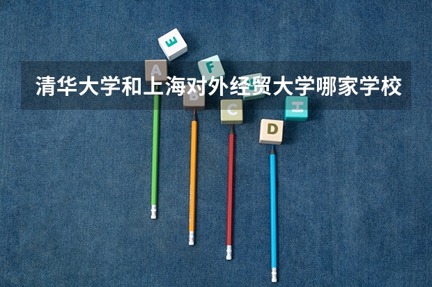 清华大学和上海对外经贸大学哪家学校录取分数低