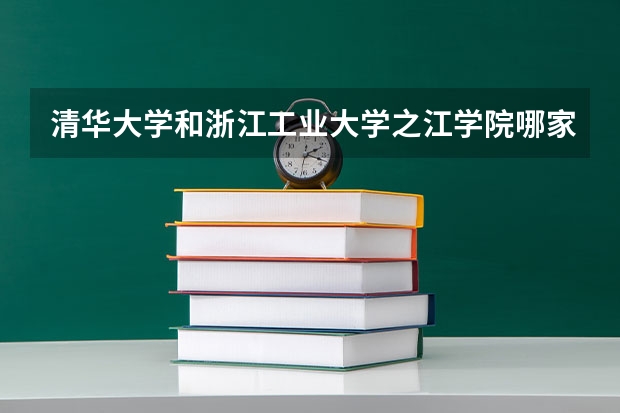 清华大学和浙江工业大学之江学院哪家学校录取分数低