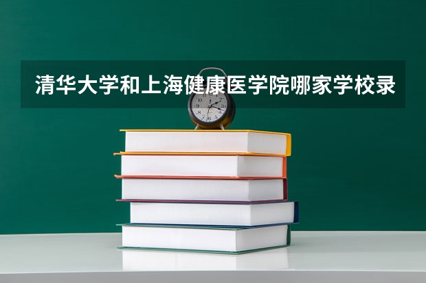清华大学和上海健康医学院哪家学校录取分数低