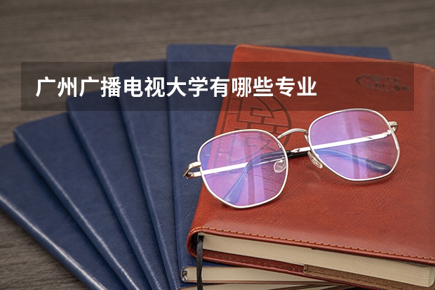 广州广播电视大学有哪些专业