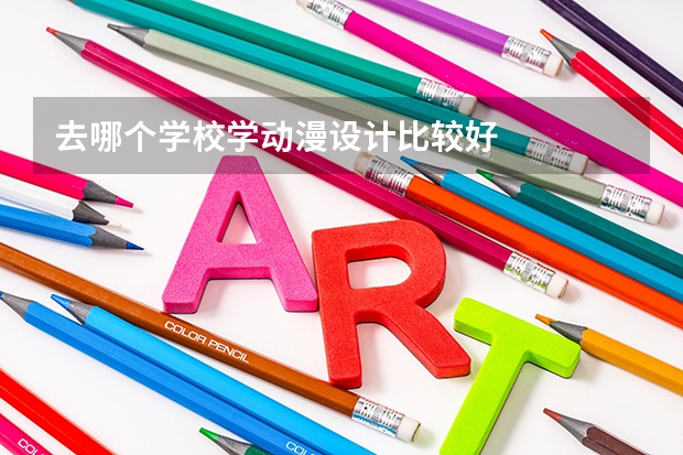 去哪个学校学动漫设计比较好
