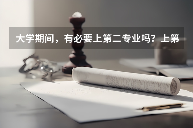大学期间，有必要上第二专业吗？上第二专业 和 考研 这两者有冲突吗？