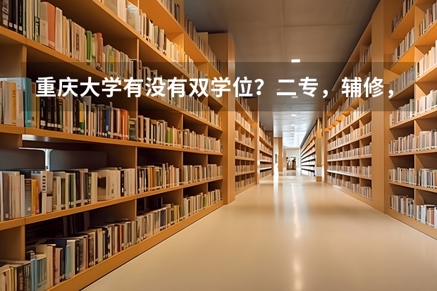 重庆大学有没有双学位？二专，辅修，选修各指什么？