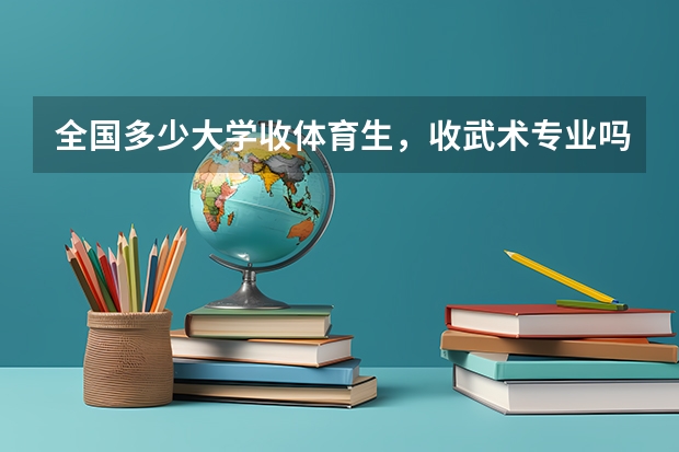 全国多少大学收体育生,收武术专业吗?