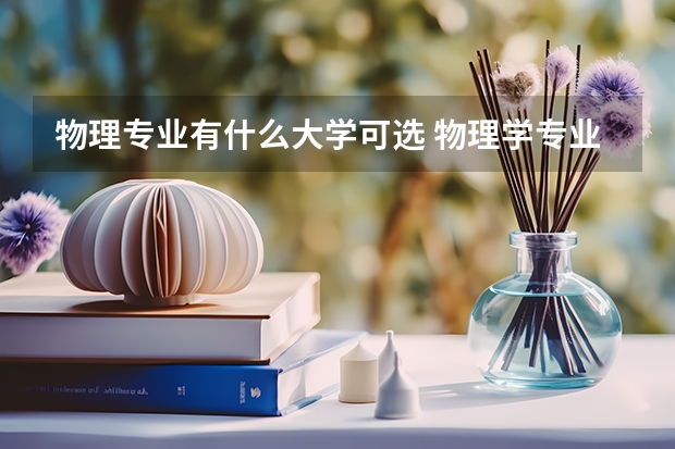 物理专业有什么大学可选 物理学专业大学排名