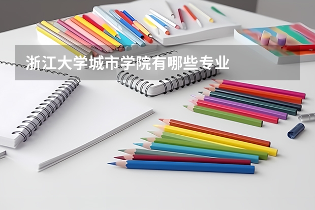 浙江大学城市学院有哪些专业