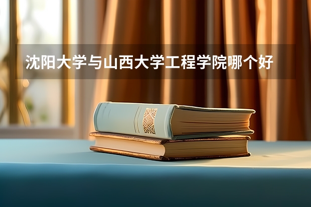 沈阳大学与山西大学工程学院哪个好