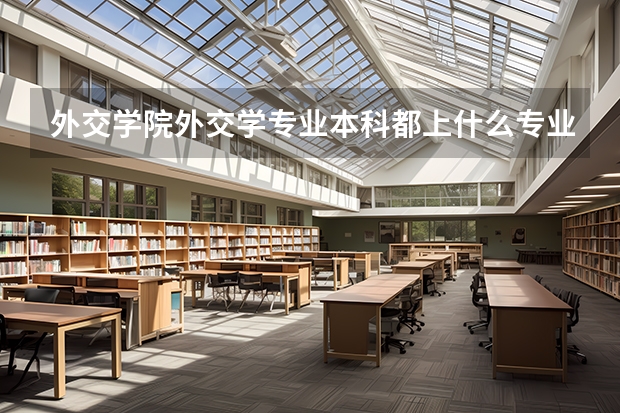 外交学院外交学专业本科都上什么专业课啊？