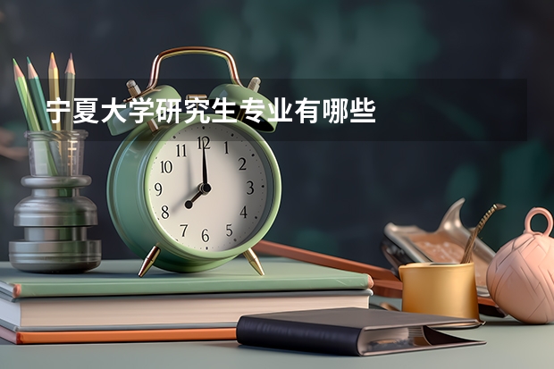 宁夏大学研究生专业有哪些