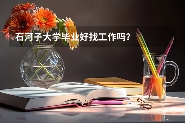 石河子大学毕业好找工作吗？