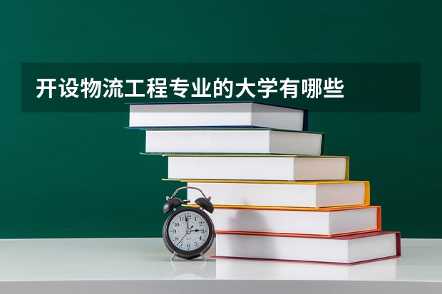 开设物流工程专业的大学有哪些