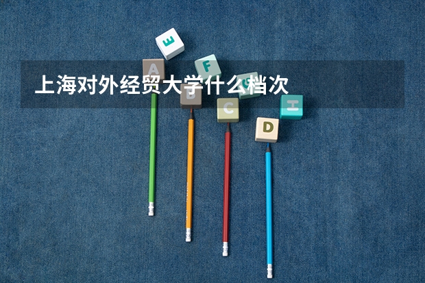上海对外经贸大学什么档次