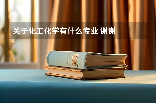 关于化工化学有什么专业 谢谢