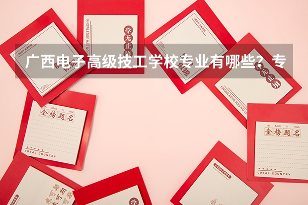 广西电子高级技工学校专业有哪些?专业介绍