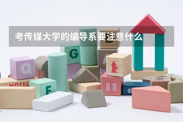 考传媒大学的编导系要注意什么
