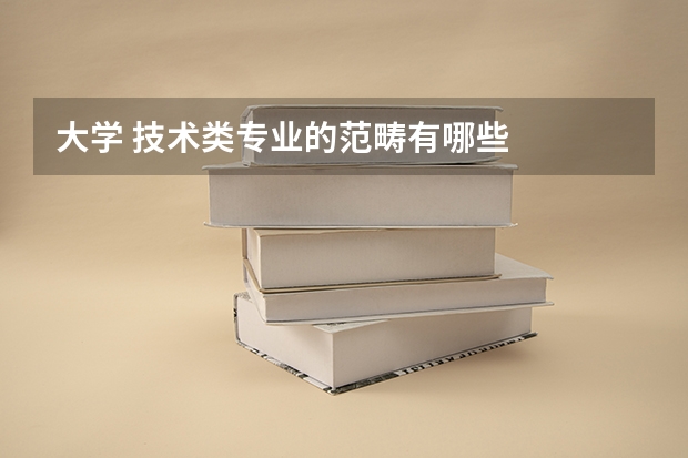 大学 技术类专业的范畴有哪些