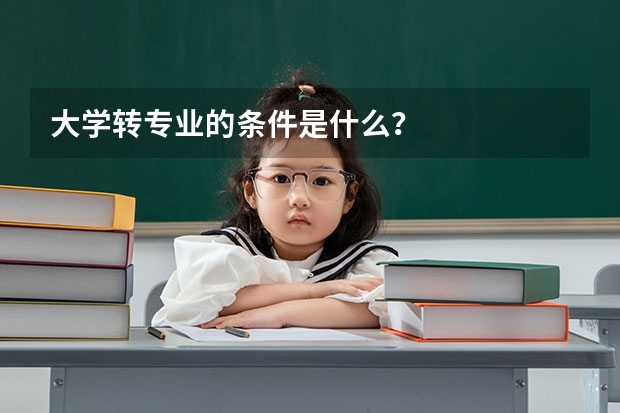 大学转专业的条件是什么？