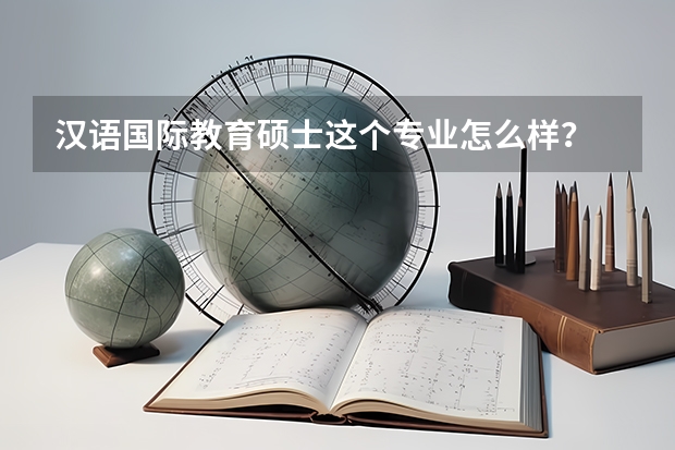 汉语国际教育硕士这个专业怎么样？