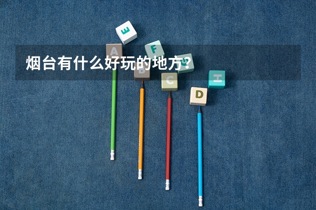 烟台有什么好玩的地方？