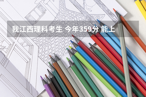 我江西理科考生 今年359分 能上南昌大学共青学院吗 希望大吗？